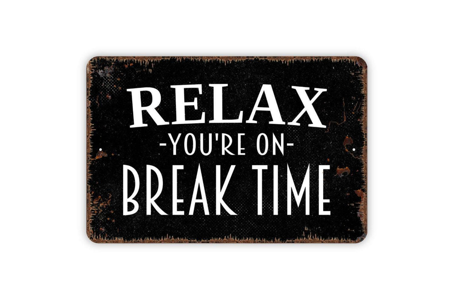 Relax You're On Break Time Sign - Metal Indoor or Outdoor Wall Art