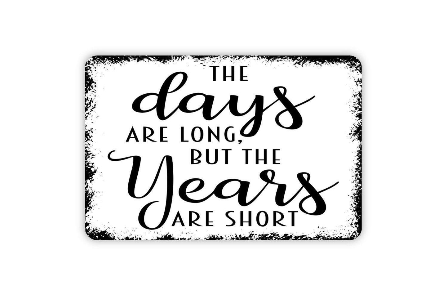 The Days Are Long But The Years Are Short Sign | Family Quote Wall Decor | Metal Sign or Vinyl Sticker for Homes, Nurseries, or Gifts