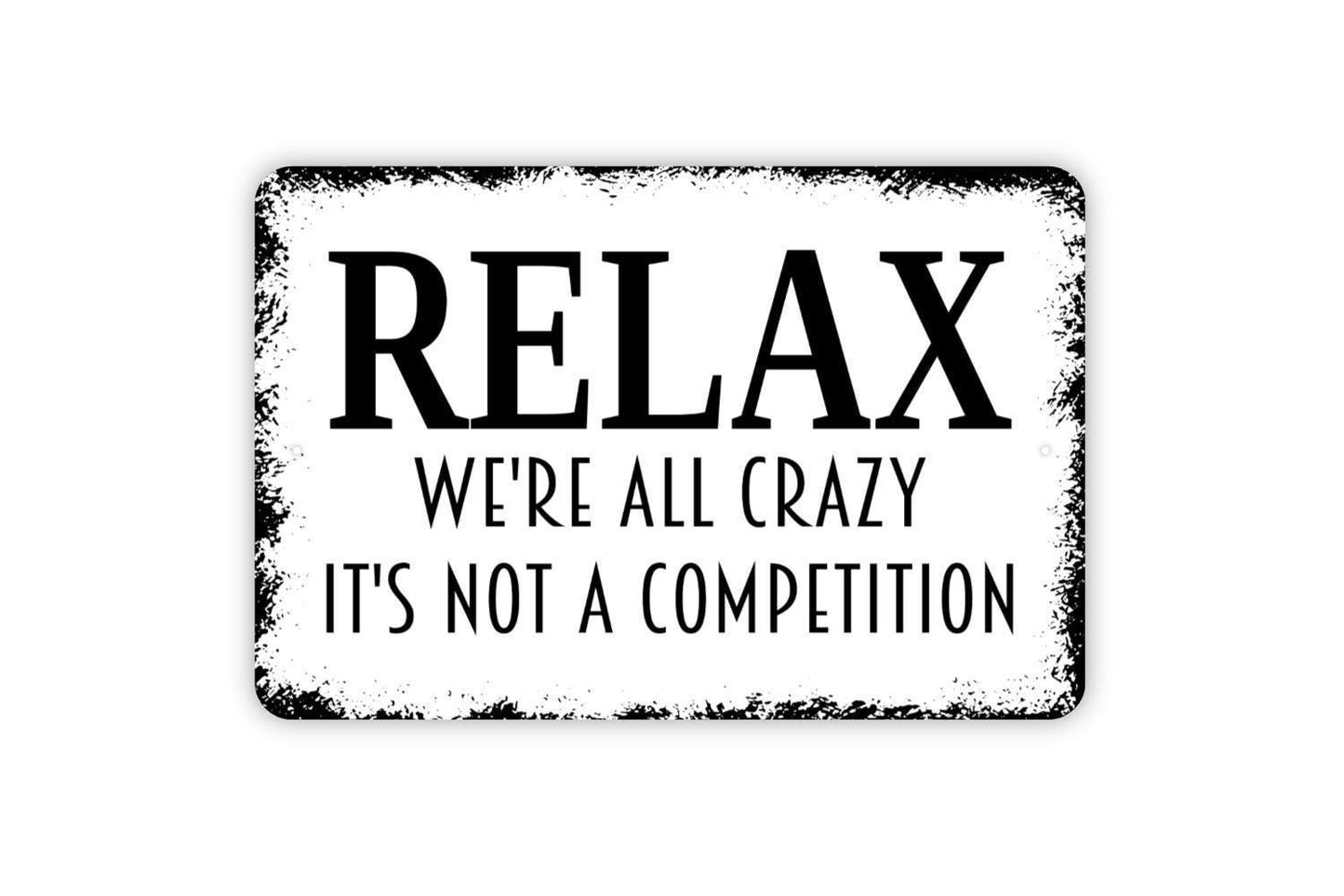 Relax We Are All Crazy It's Not A Competition Sign, Funny Metal Sign, Farmhouse Contemporary Modern Wall Metal Sign