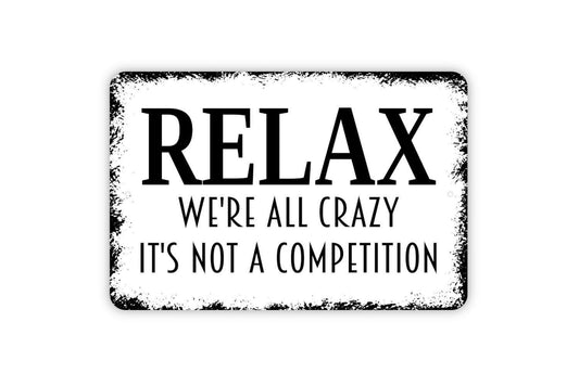 Relax We Are All Crazy It's Not A Competition Sign, Funny Metal Sign, Farmhouse Contemporary Modern Wall Metal Sign