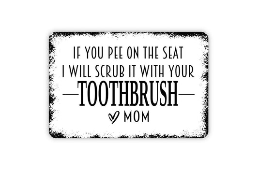 If You Pee On The Seat I Will Scrub It With Your Toothbrush Love Mom Sign - Funny Bathroom Metal Indoor or Outdoor Wall Art