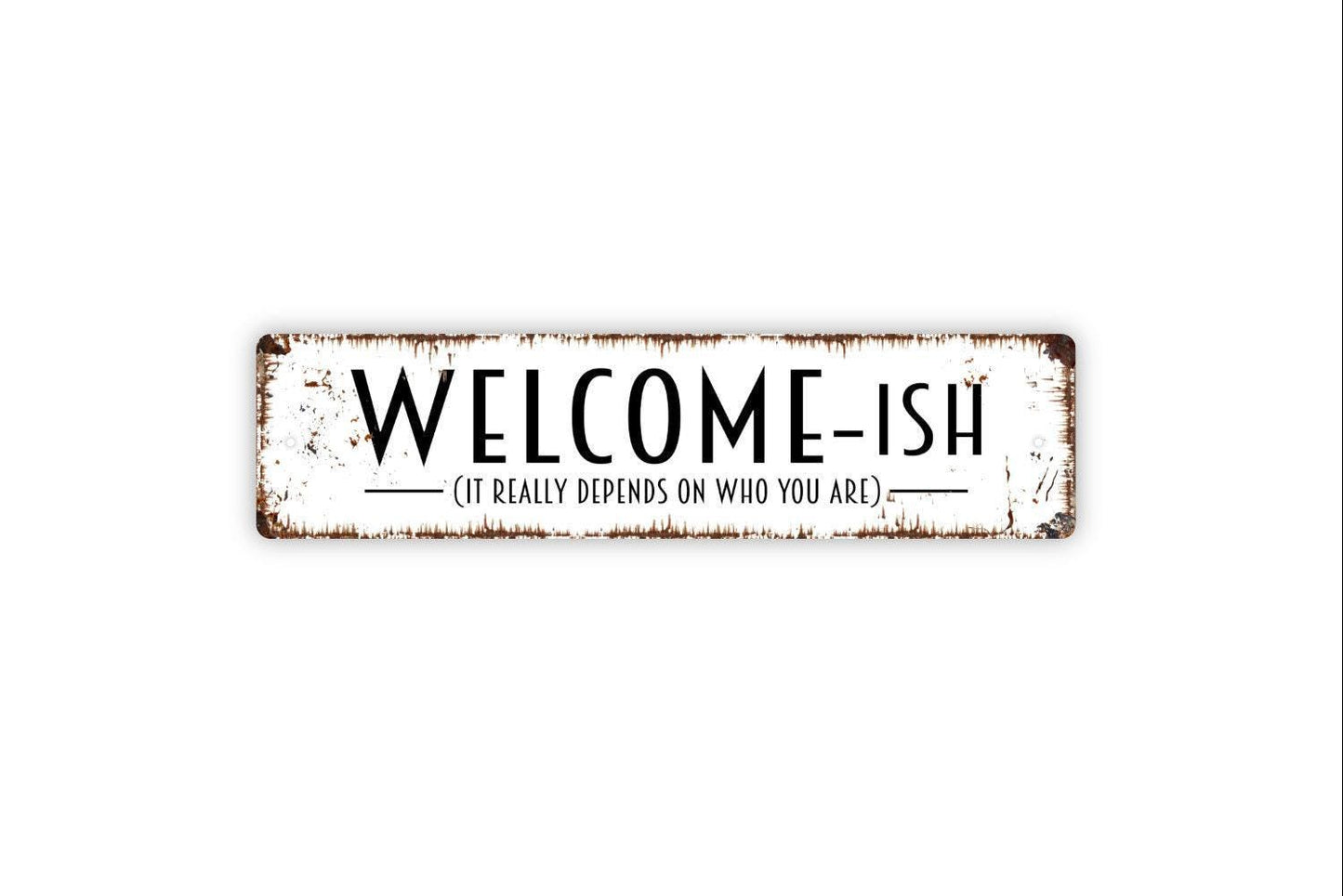 Welcomeish It Really Depends On Who You Are Sign | Funny Farmhouse Wall Sign | Rustic Entryway Decor | Metal Sign or Vinyl Sticker