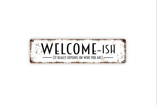 Welcomeish It Really Depends On Who You Are Sign | Funny Farmhouse Wall Sign | Rustic Entryway Decor | Metal Sign or Vinyl Sticker