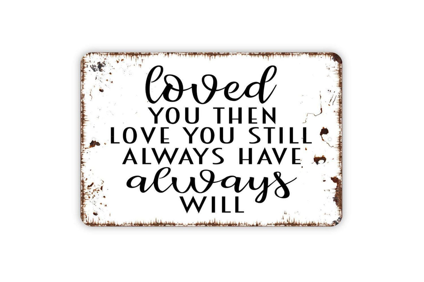 Loved You Then Love You Still Always Have Always Will Sign | Romantic Wall Decor | Metal Sign or Vinyl Sticker for Bedroom or Wedding