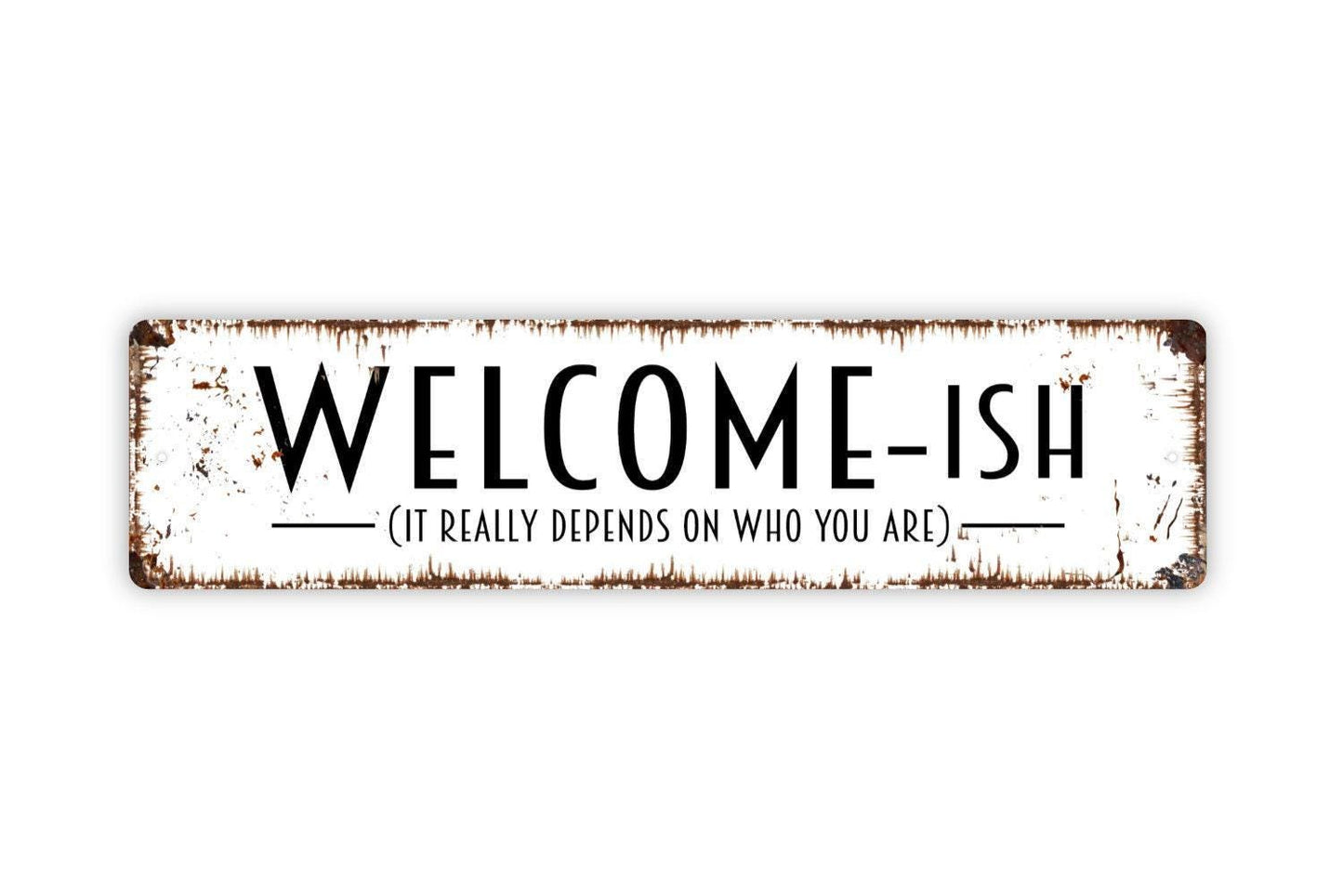 Welcomeish It Really Depends On Who You Are Sign | Funny Farmhouse Wall Sign | Rustic Entryway Decor | Metal Sign or Vinyl Sticker