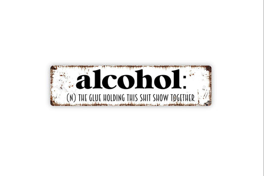 Alcohol The Glue Holding This Shit Show Together Sign - Vinyl Sticker Or  Metal Street Sign or Door Name Plate Plaque