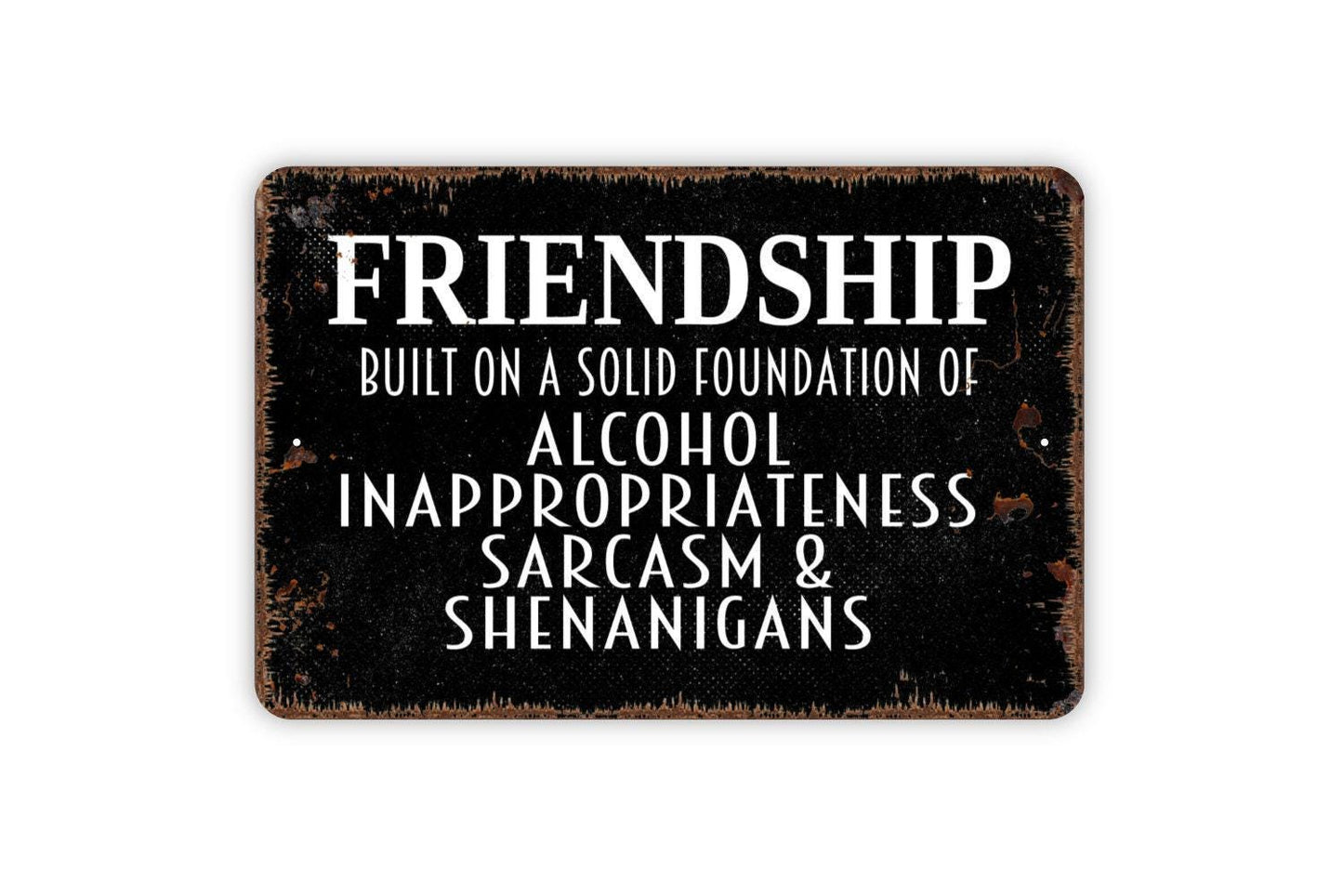 Friendship Built On Alcohol Inappropriateness Sarcasm and Shenanigans Sign – Funny Rustic Sign – Friends Humor Gift Metal Sign or Sticker