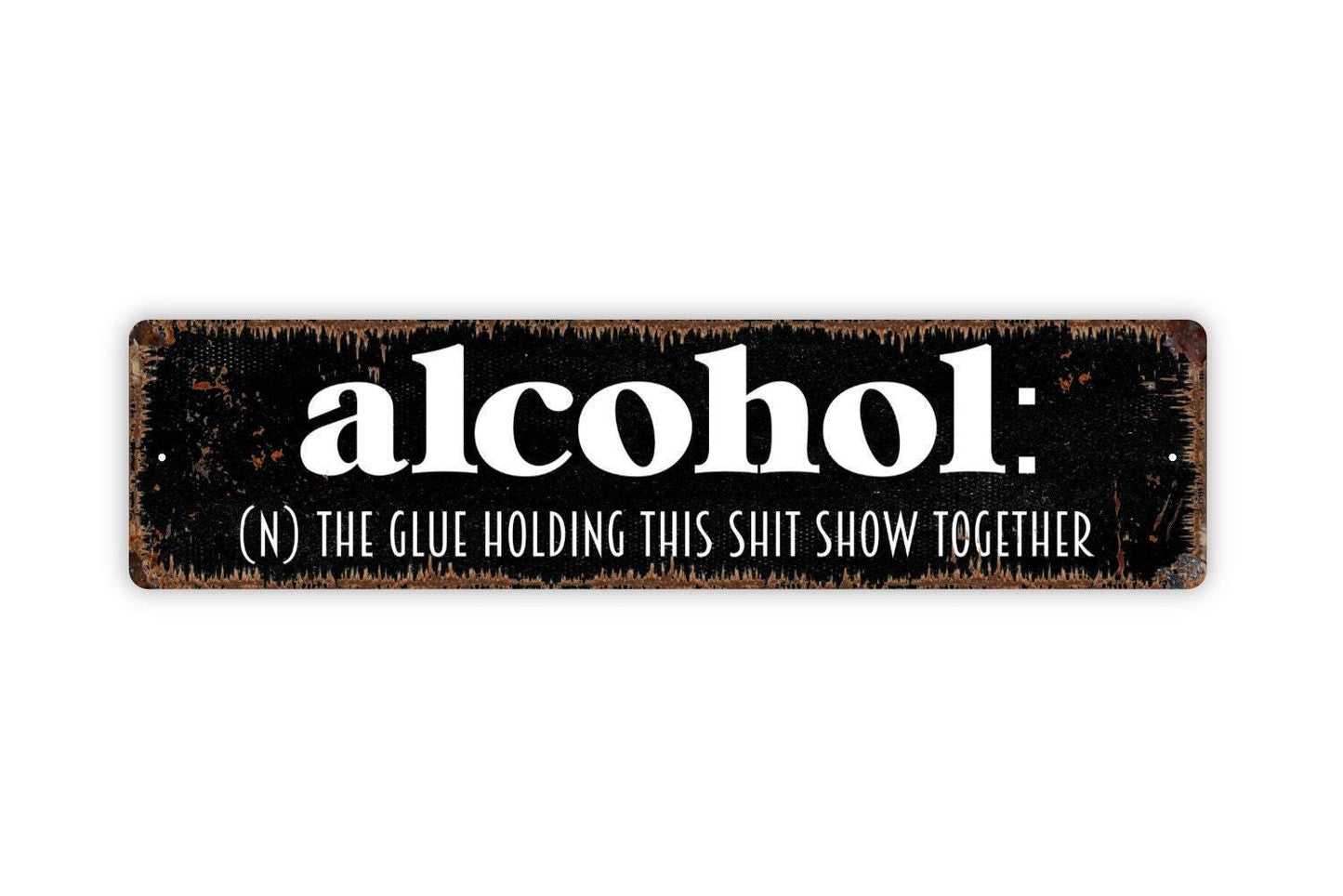 Alcohol The Glue Holding This Shit Show Together Sign - Vinyl Sticker Or  Metal Street Sign or Door Name Plate Plaque