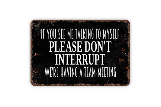 If You See Me Talking To Myself Please Don't Interrupt We're Having A Team Meeting Metal Sign, Business Work Place Sign, Rustic Metal Sign