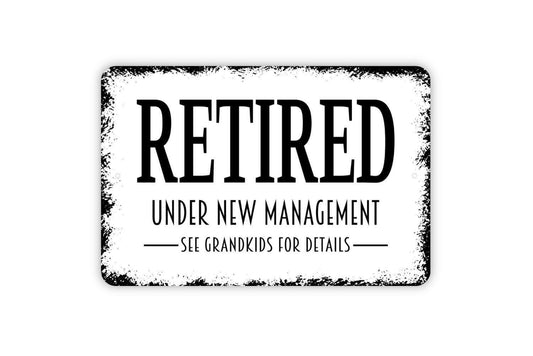 Retired Under New Management See Grandkids For Details Sign - Funny Retirement Metal Wall Art