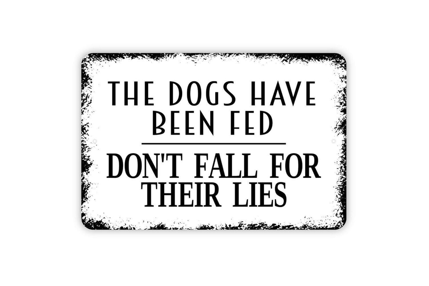 The Dogs Have Been Fed Don't Fall For Their Lies Sign - Funny Metal Wall Art - Indoor or Outdoor