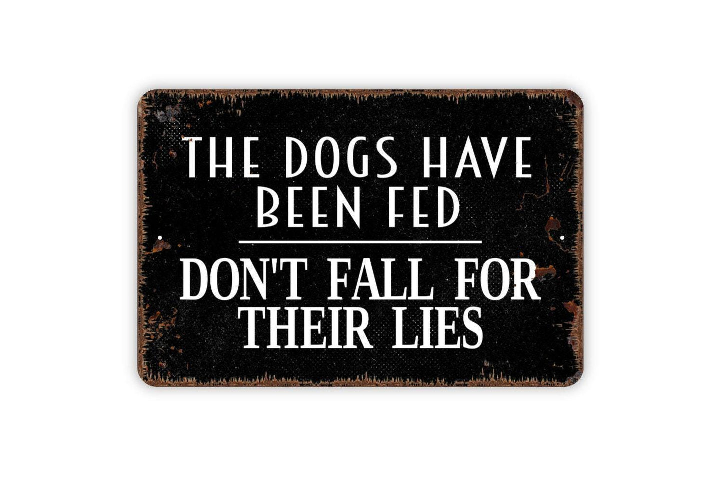 The Dogs Have Been Fed Don't Fall For Their Lies Sign - Funny Metal Wall Art - Indoor or Outdoor