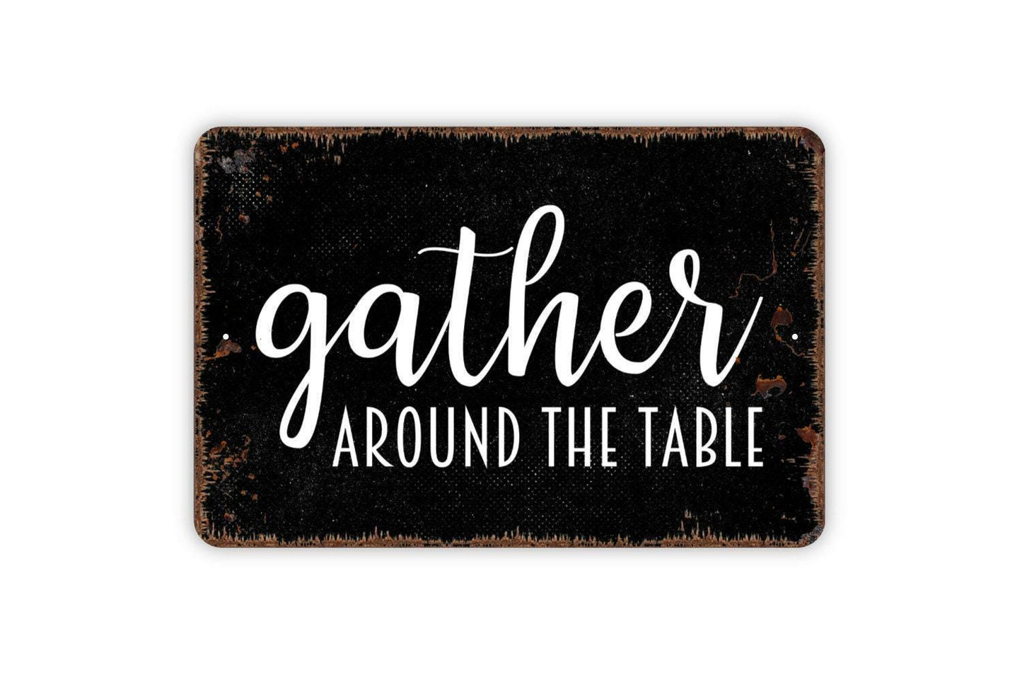 Gather Around The Table Sign - Kitchen Metal Indoor or Outdoor Wall Art