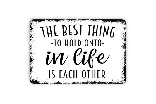 The Best Thing To Hold Onto In Life Is Each Other Sign - Family Metal Wall Art - Indoor or Outdoor