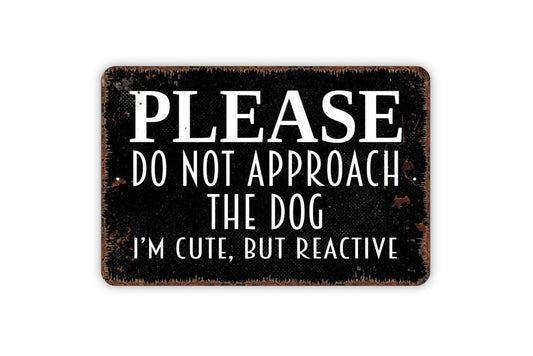 Please Do Not Approach The Dog I'm Cute But Reactive - Notice Warning Caution Do Not Feed Do Not Touch Wall Metal Sign Indoor Or Outdoor Use