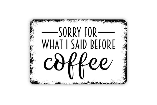Sorry For What I Said Before Coffee Sign - Funny Kitchen Metal Wall Art - Indoor or Outdoor