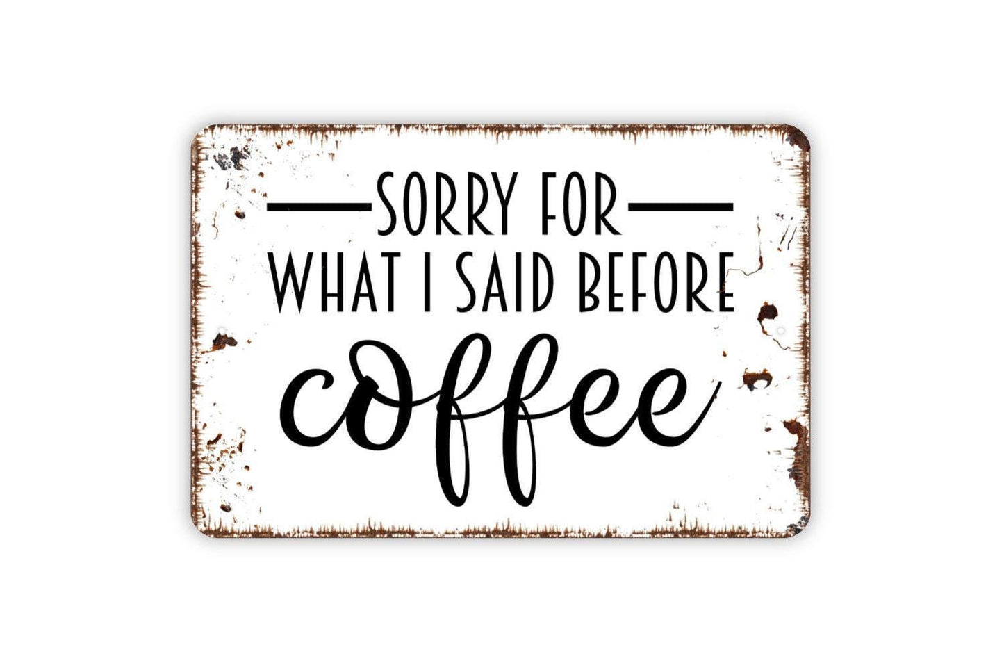 Sorry For What I Said Before Coffee Sign - Funny Kitchen Metal Wall Art - Indoor or Outdoor