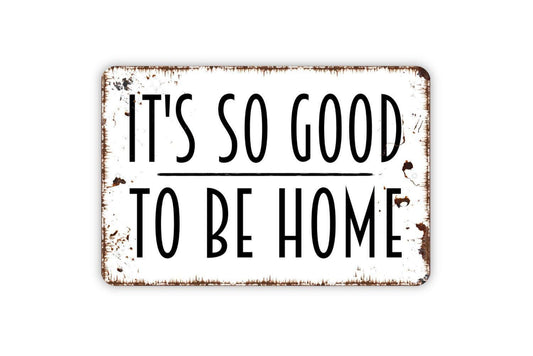 It's So Good To Be Home Sign - Family Indoor or Outdoor Metal Wall Art