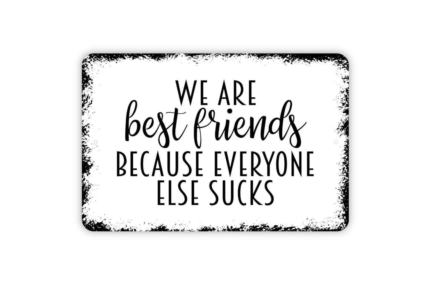 We Are Best Friends Because Everyone Else Sucks Sign | Funny Friendship Wall Décor | Hilarious Gift Metal Sign or Vinyl Sticker for Bestie