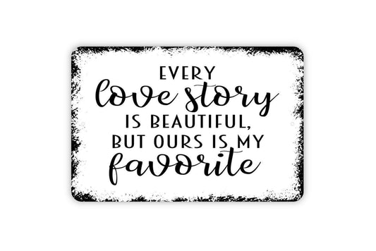 Every Love Story Is Beautiful But Ours Is My Favorite Sign - Wedding Anniversary Metal Wall Art