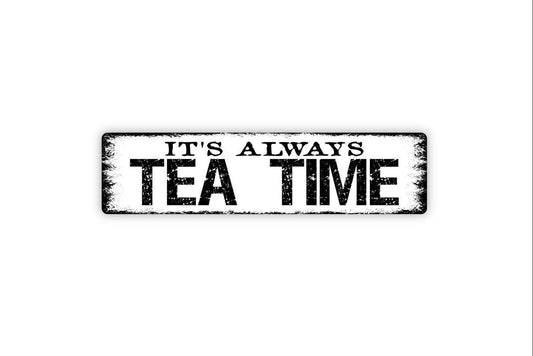 It's Always Tea Time Sign - Vinyl Sticker Or  Metal Street Sign or Door Name Plate Plaque