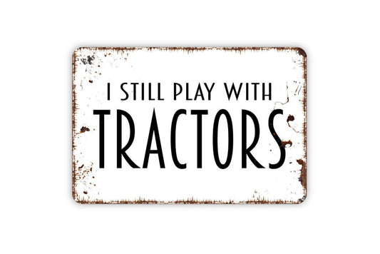 I Still Play With Tractors Sign | Funny Farmer Rustic Barn Decor | Metal Sign or Vinyl Sticker for Garage Shed Farmhouse