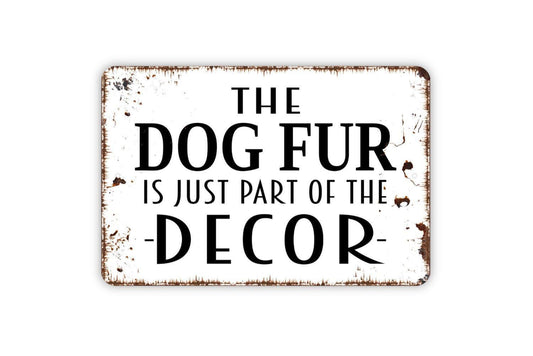The Dog Fur Is Just Part Of The Decor Sign - Funny Metal Indoor or Outdoor Wall Art