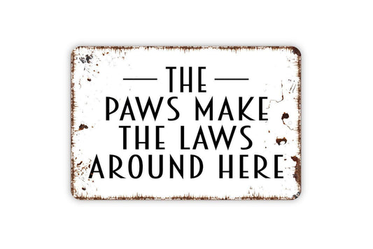The Paws Make The Laws Around Here Sign - Funny Metal Indoor or Outdoor Wall Art