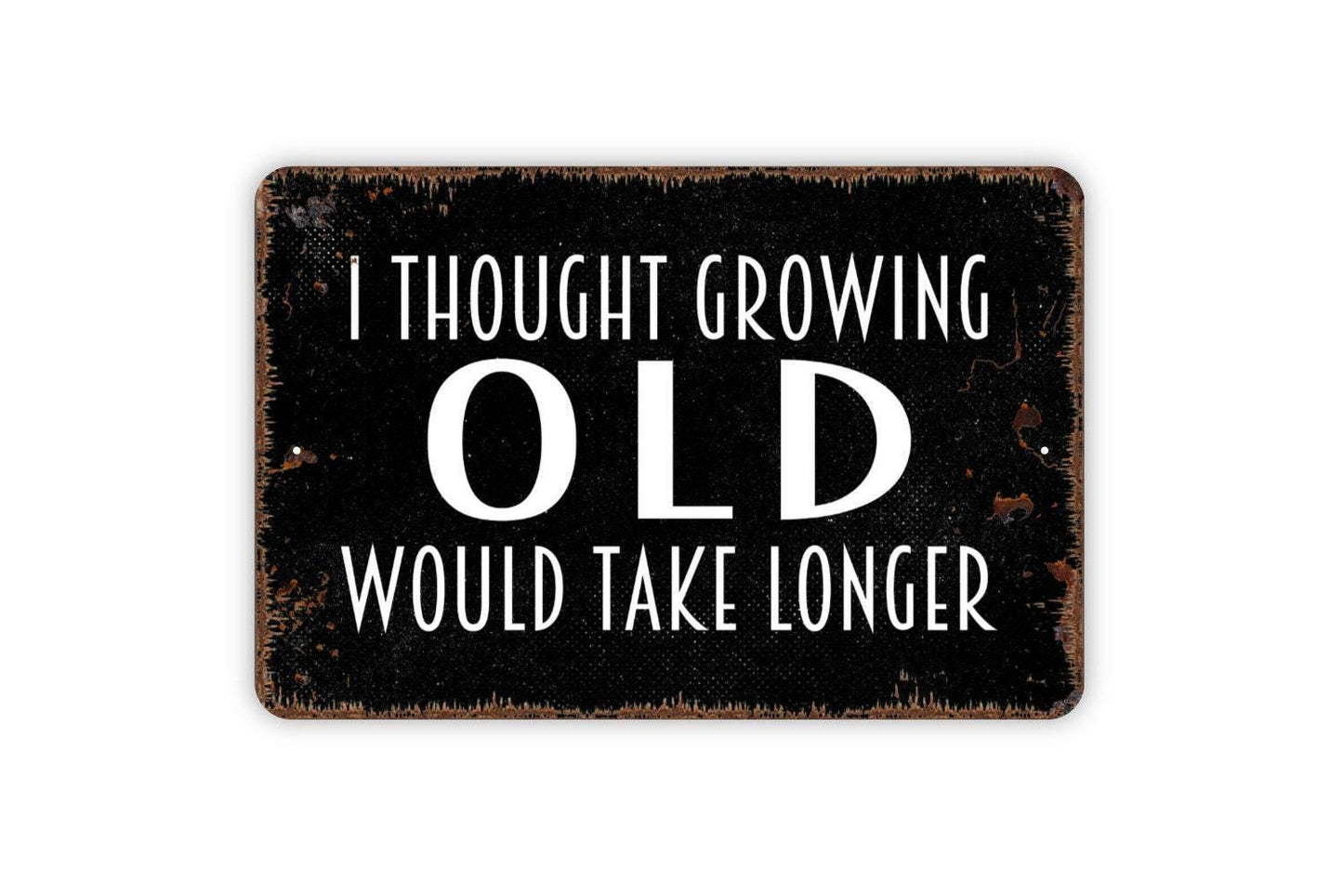 I Thought Growing Old Would Take Longer Sign - Metal Wall Art - Indoor or Outdoor