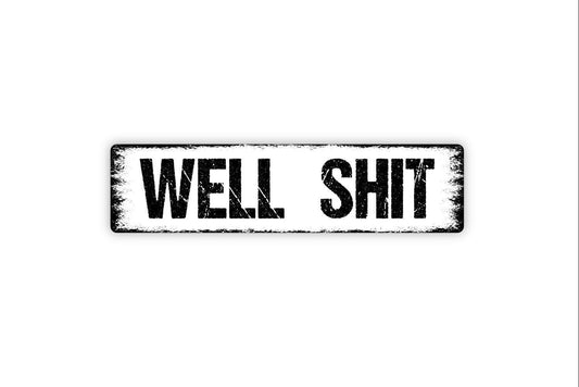 Well Shit Sign - Vinyl Sticker Or  Street Metal Sign or Door Name Plate Plaque