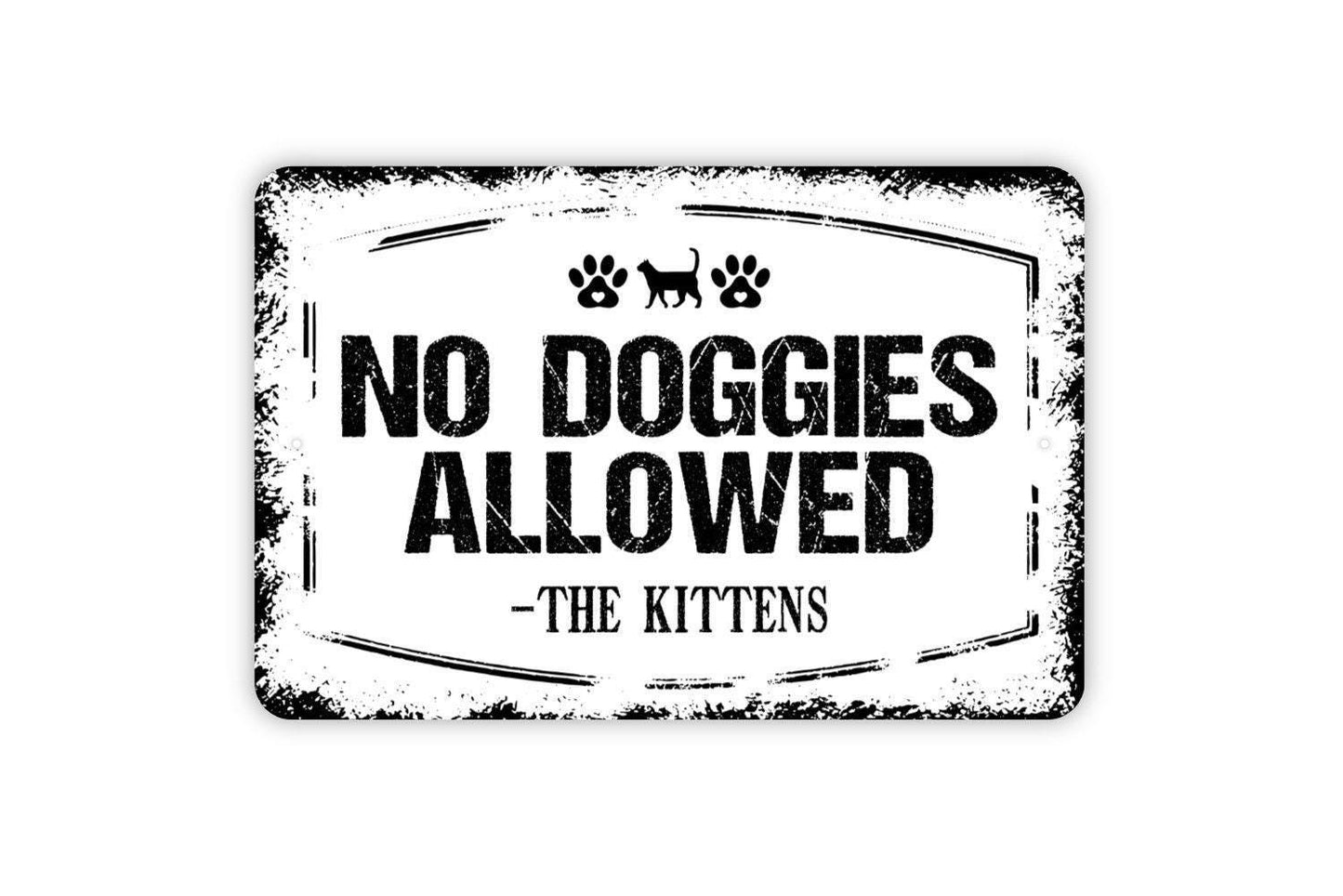 No Doggies Allowed Signed The Kittens Sign - Funny Pup Puppy Dog Kitten Kitty Cats Outdoor Or Indoor Metal Wall Art