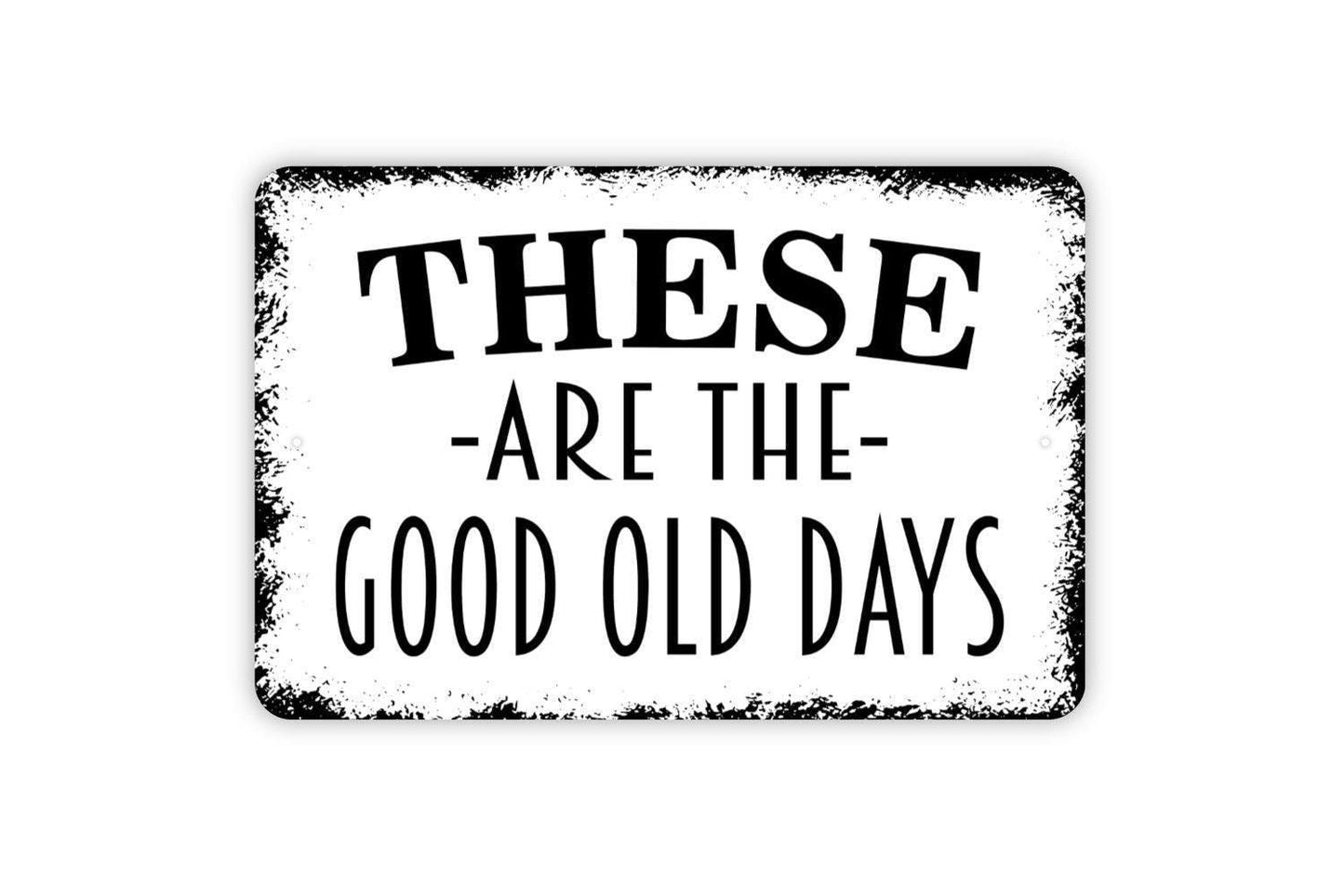 These Are The Good Old Days Sign | Rustic Farmhouse Wall Sign | Inspirational Quote Sign | Metal Sign or Vinyl Sticker | Country Home Decor
