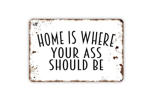 Home Is Where Your Ass Should Be Sign | Funny Home Decor Sign | Sassy Quote Wall Sign | Metal Sign or Vinyl Sticker