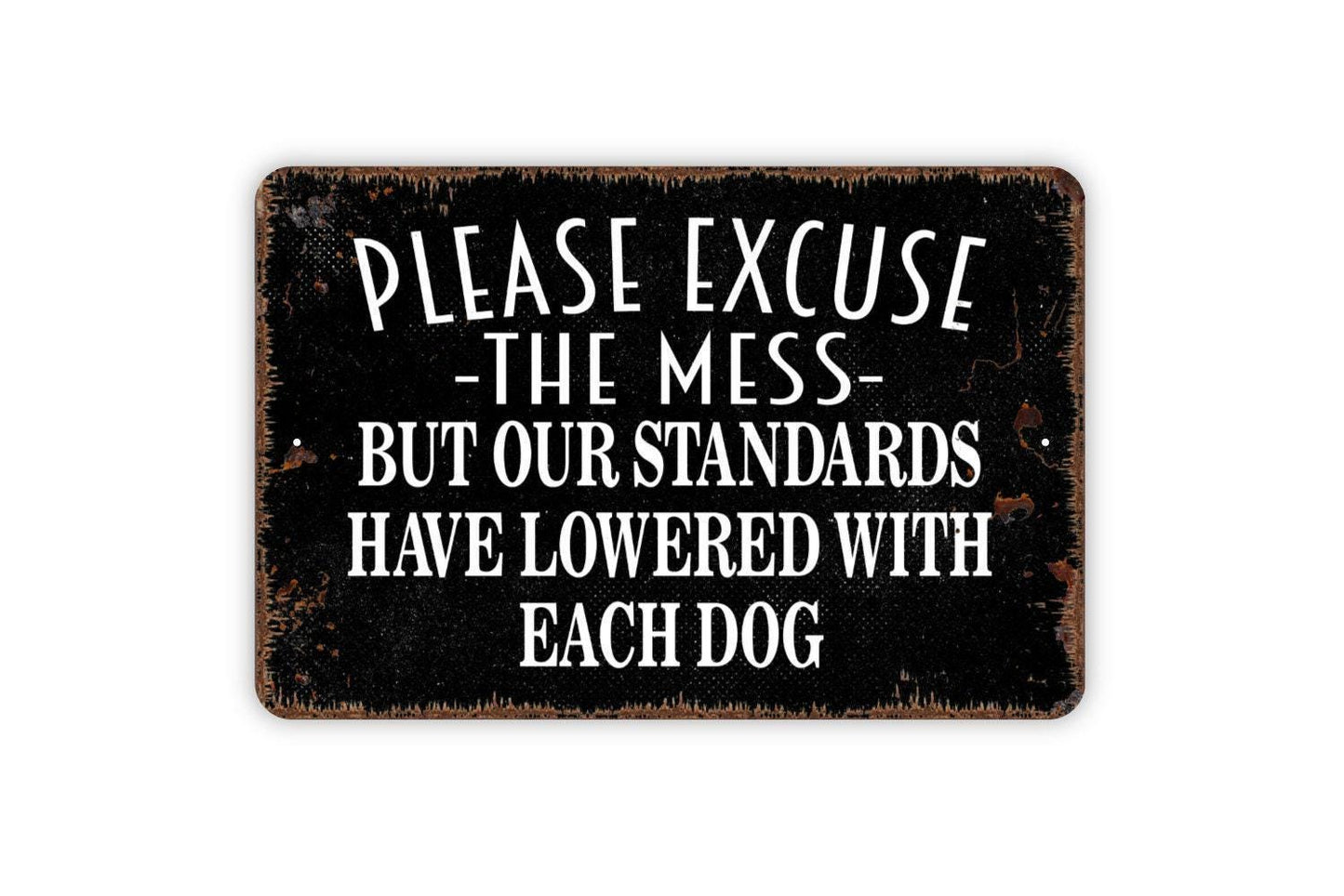 Please Excuse The Mess But Our Standards Have Lowered With Each Dog Sign - Funny Indoor or Outdoor Metal Wall Art