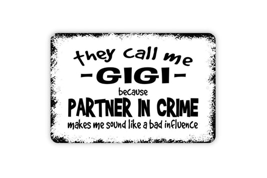 They Call Me Gigi Because Partner In Crime Makes Me Sound Like A Bad Influence Sign - Funny Metal Indoor or Outdoor Wall Art
