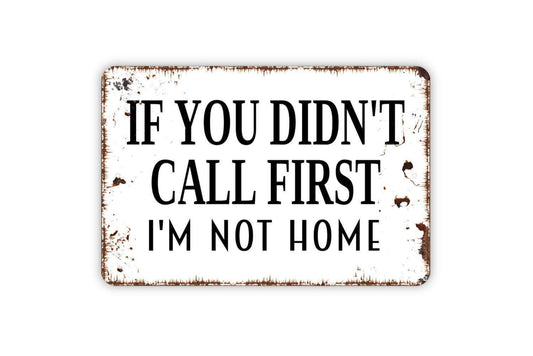 If You Didn’t Call First I’m Not Home Sign Metal or Vinyl Sticker | Funny Farmhouse Wall Art | Rustic Humor Home Decor | Sassy Wall Sign