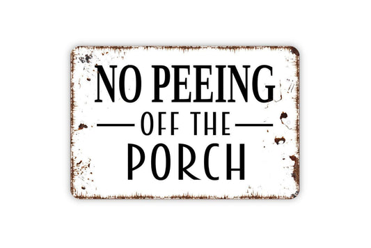 No Peeing Off The Porch Sign - Funny Deck Patio Backyard Restroom Bathroom Outdoor Or Indoor Metal Wall Art