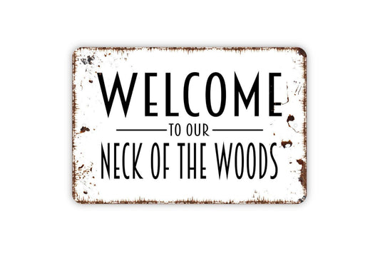 Welcome To Our Neck Of The Woods Sign - Metal Indoor or Outdoor Wall Art