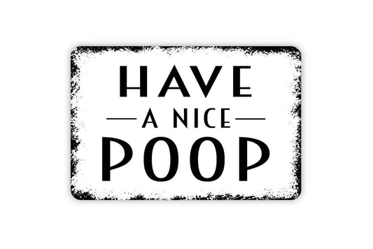 Have A Nice Poop Sign - Bathroom Metal Indoor or Outdoor Wall Art