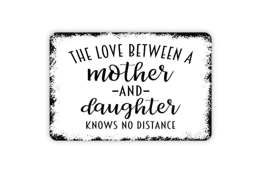 The Love Between A Mother and Daughter Knows No Distance Sign - Metal Indoor or Outdoor Wall Art