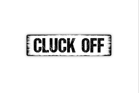 Cluck Off Sign - Funny Chicken Hen Duck Waterfowl Coop Vinyl Sticker Or  Metal Street Sign or Door Name Plate Plaque