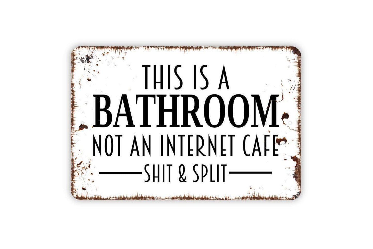 This Is A Bathroom Not An Internet Cafe Shit and Split Sign - Funny Bathroom Metal Wall Art