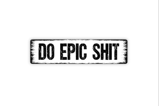 Do Epic Shit Metal Sign - Vinyl Sticker Or  Street Metal Sign or Door Name Plate Plaque