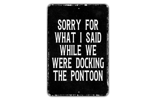 Sorry For What I Said While We Were Docking The Pontoon Sign Metal Wall Art or Vinyl Sticker for Lake House, Cabin, Boat Dock, Pontoon Decor