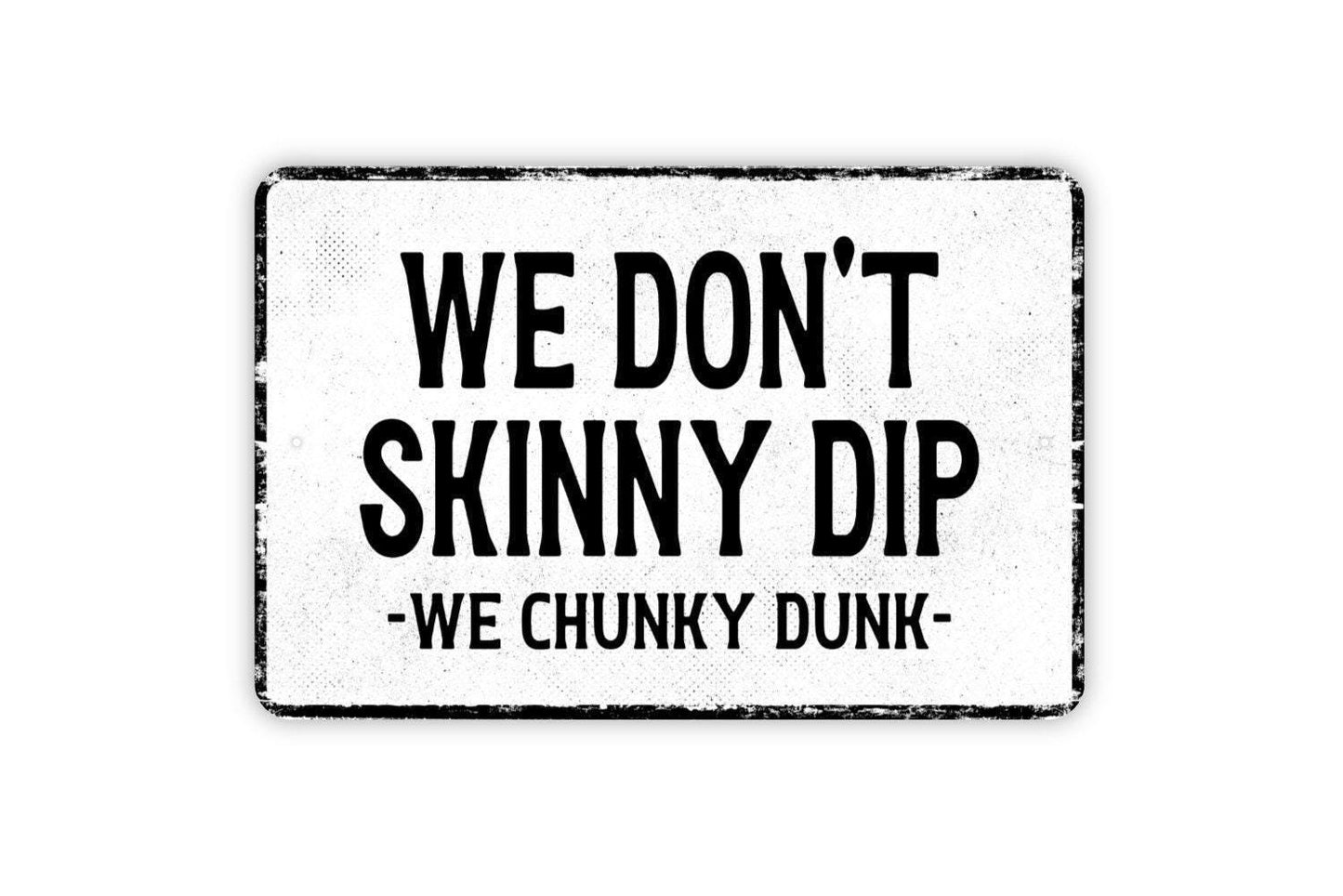 We Don’t Skinny Dip We Chunky Dunk Sign Metal Wall Art or Vinyl Sticker for Pool, Lake House, Cabin, Hot Tub, Funny Outdoor Swimming Decor